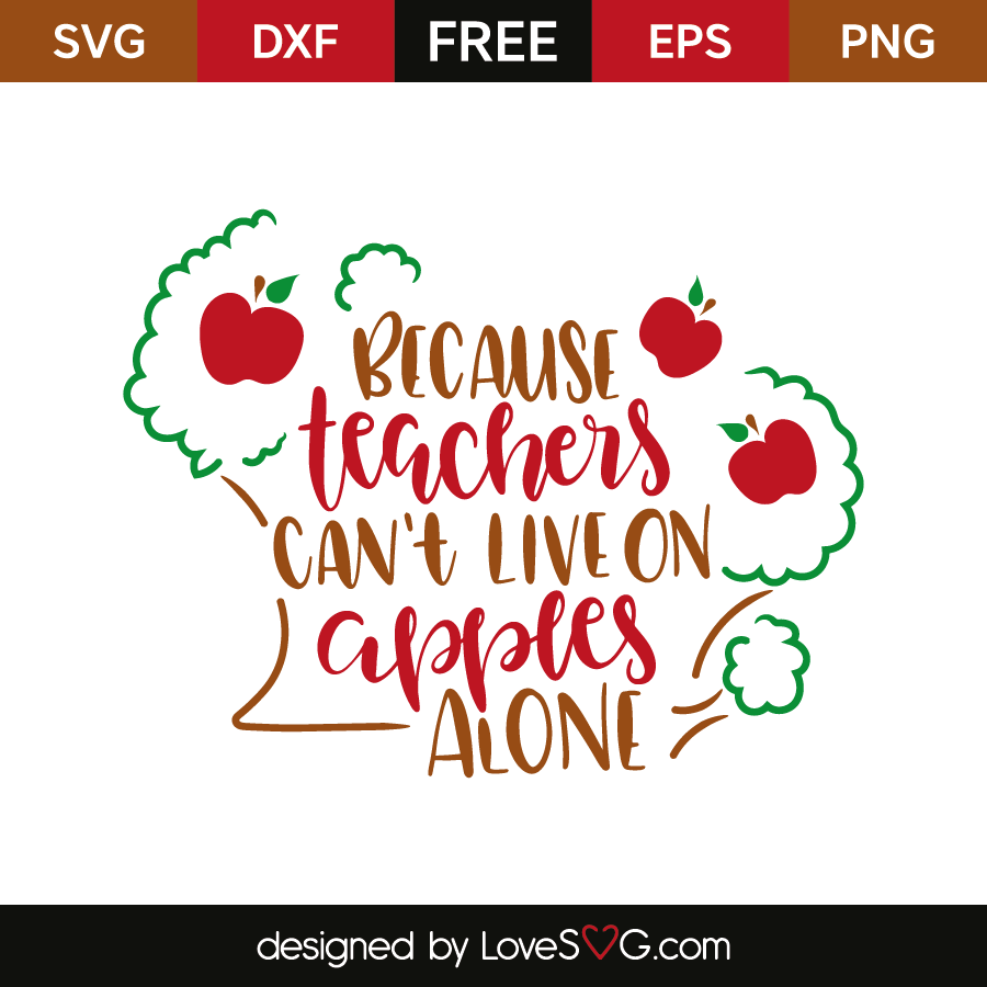 Because Teachers Can't Live On Apples Alone - Lovesvg.com