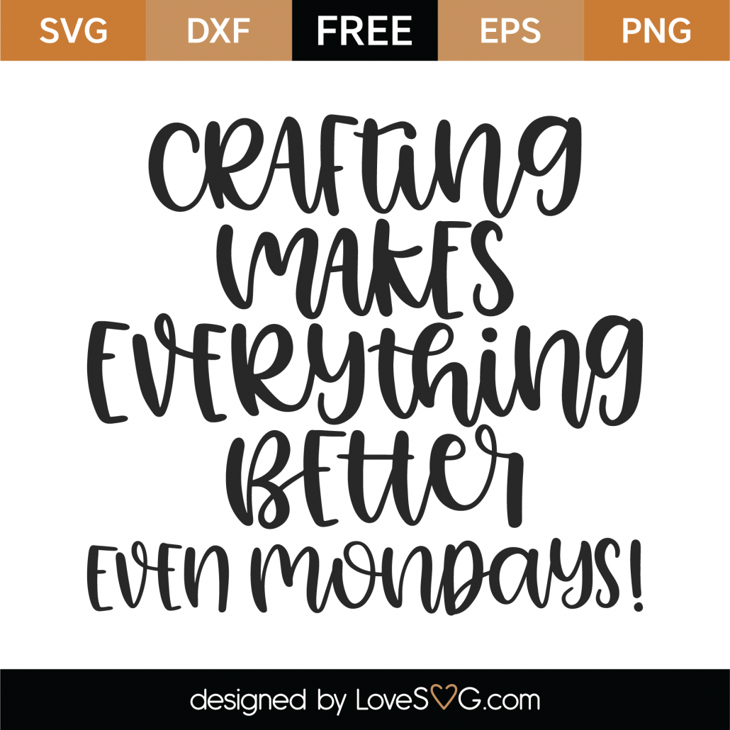 Free Crafting Makes Everything Better Even Mondays SVG Cut File