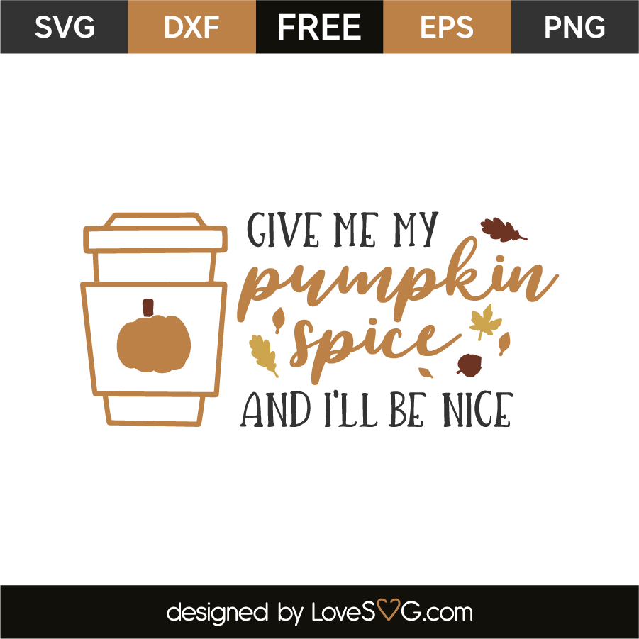 Give Me My Pumpkin Spice And I'll Be Nice - Lovesvg.com