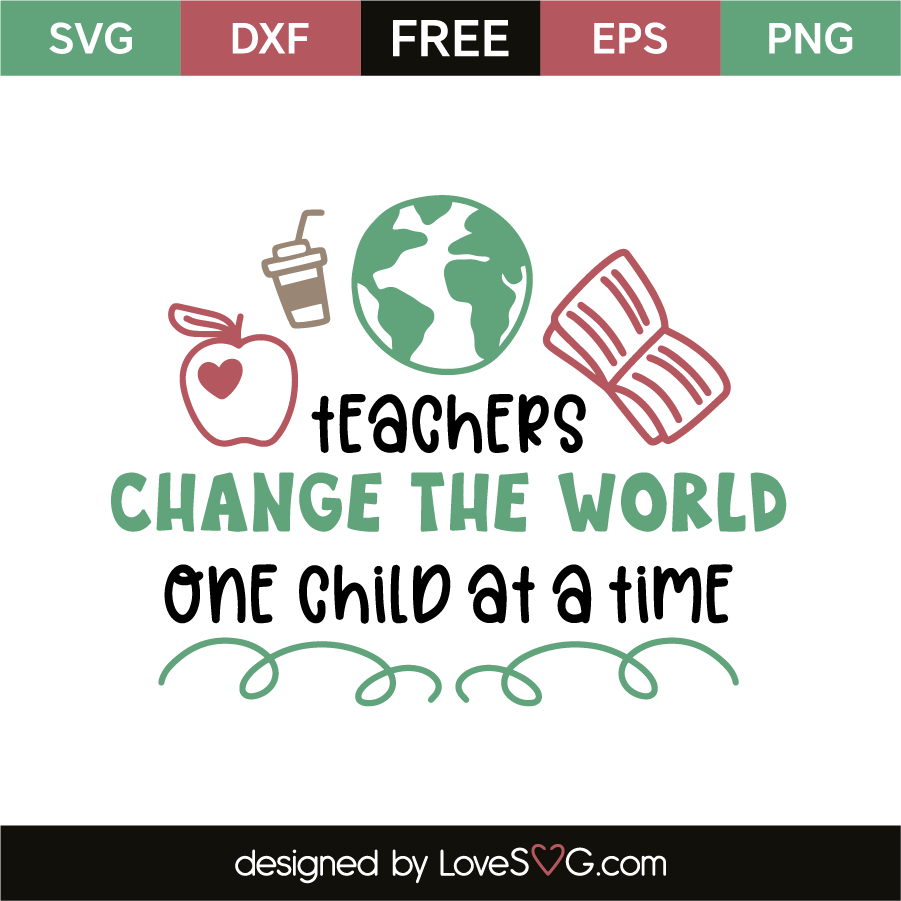 Teachers Change The World One Child At A Time - Lovesvg.com