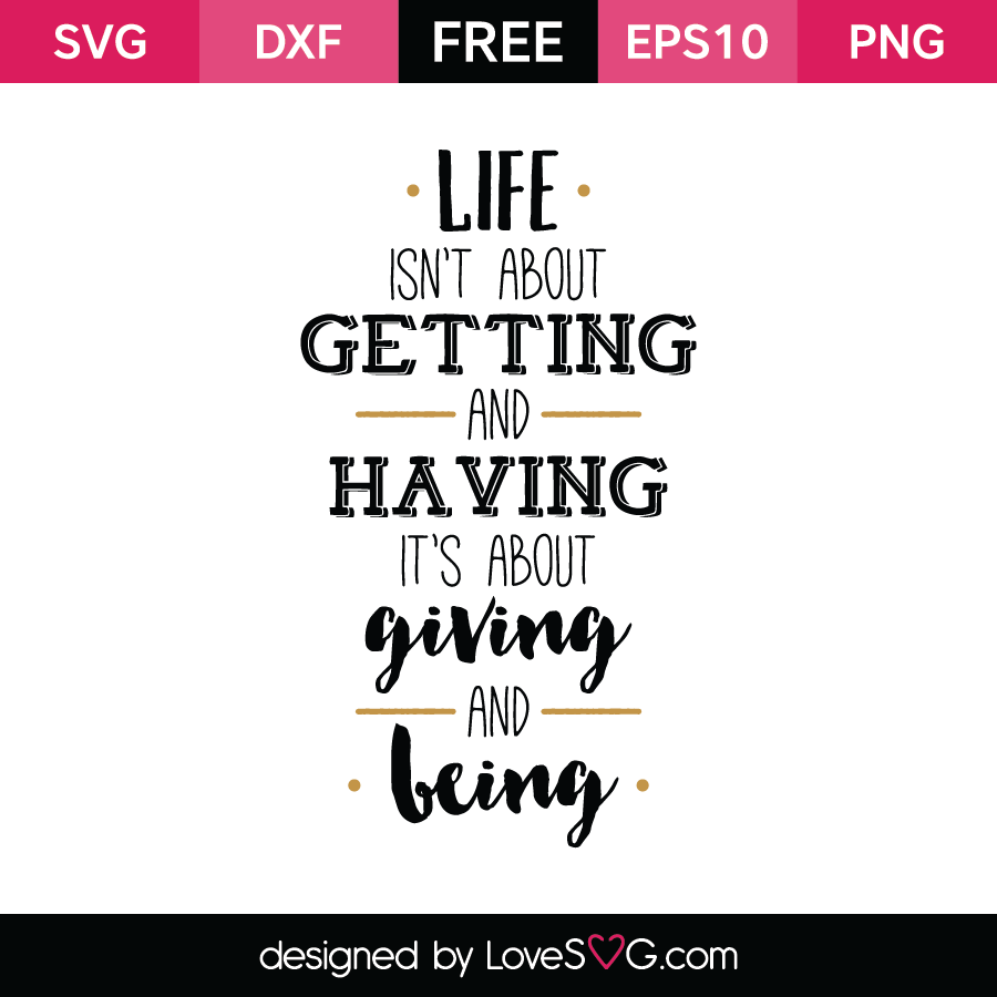 Life isn't About Getting and Having | Lovesvg.com