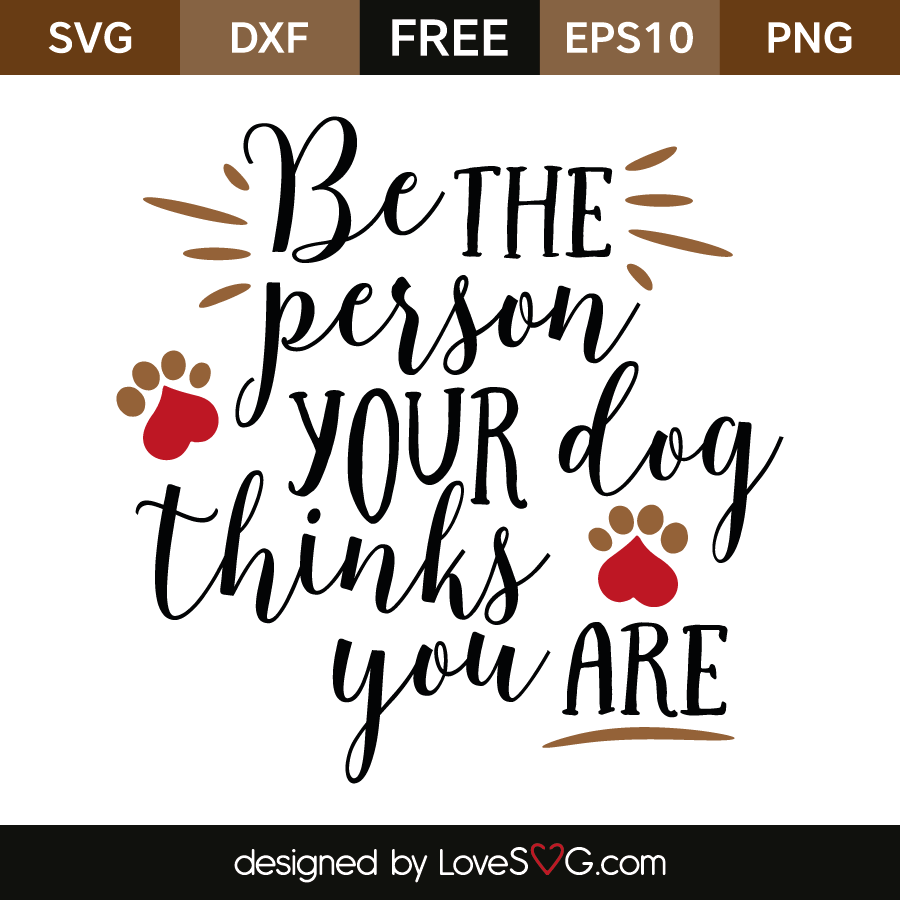Download Be the person your dog thinks you are | Lovesvg.com