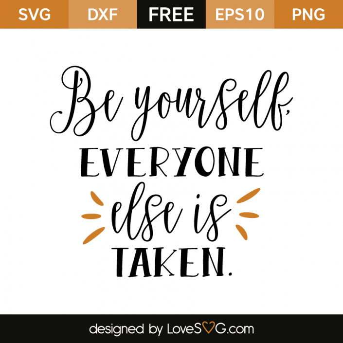 Be yourself everyone else is taken | Lovesvg.com