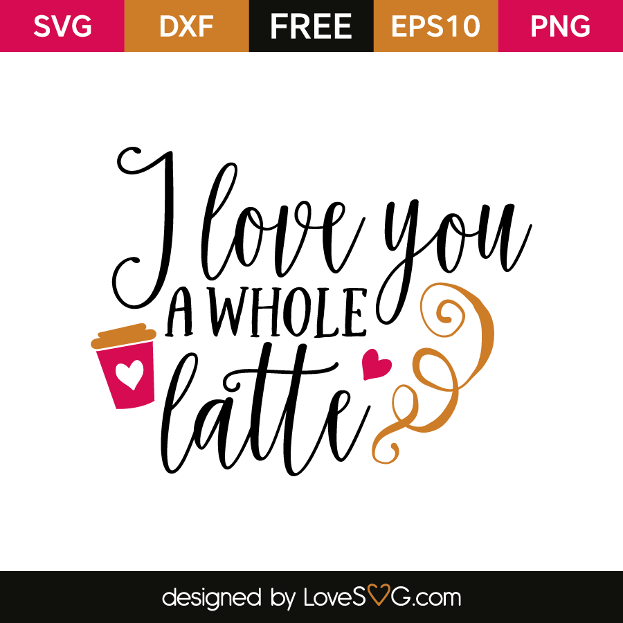 I Love You A Whole Latte Lovesvg