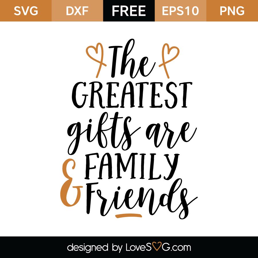 The greatest gifts are family and friends | Lovesvg.com