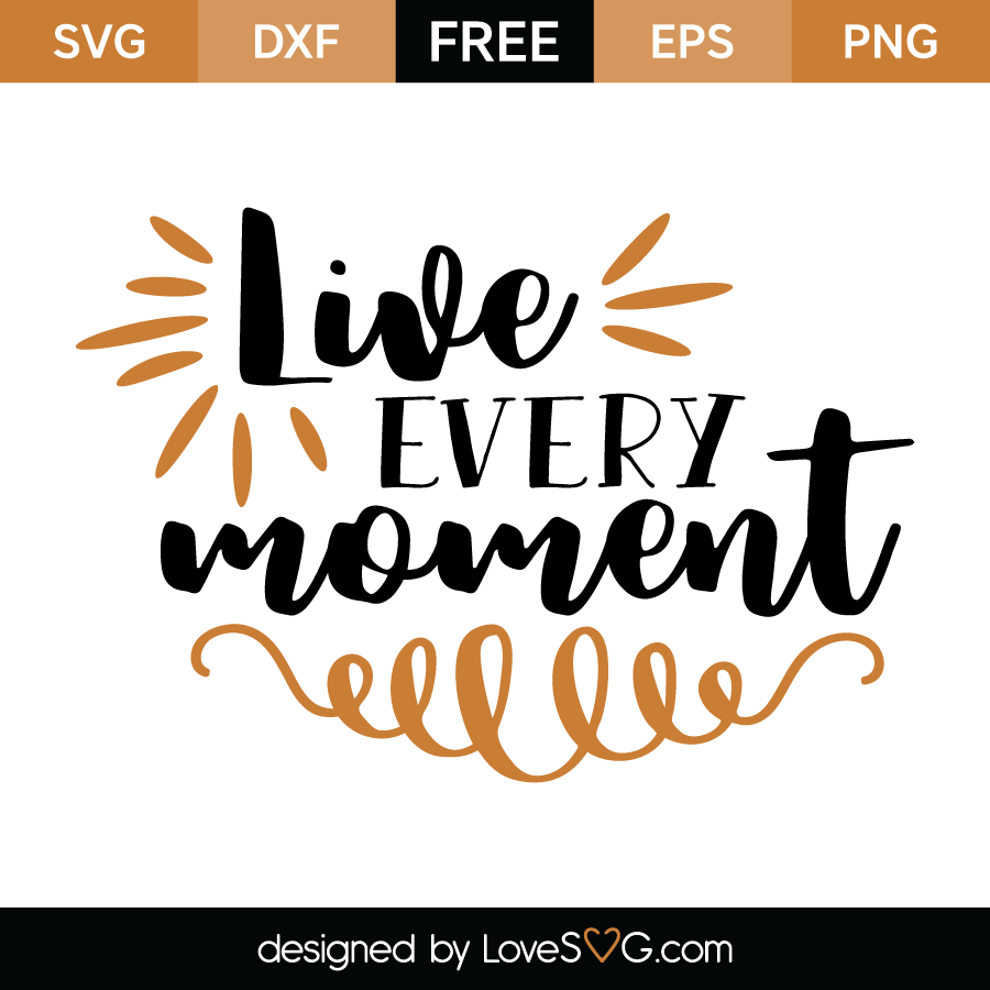 Live every moment | Lovesvg.com