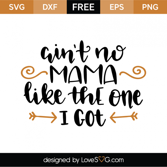 Ain't no Mama like the one I got | Lovesvg.com