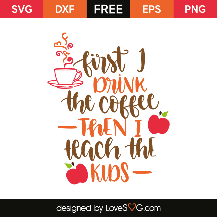 Download First I drink the coffee then I teach the kids | Lovesvg.com