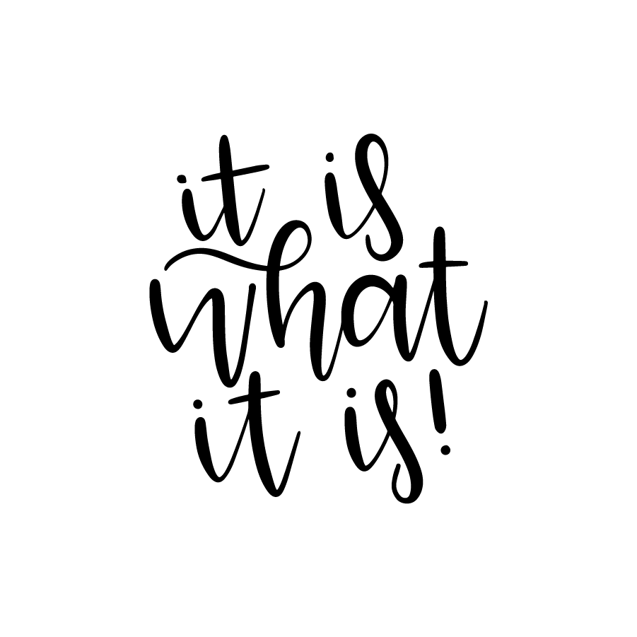 It_is_what_it_is