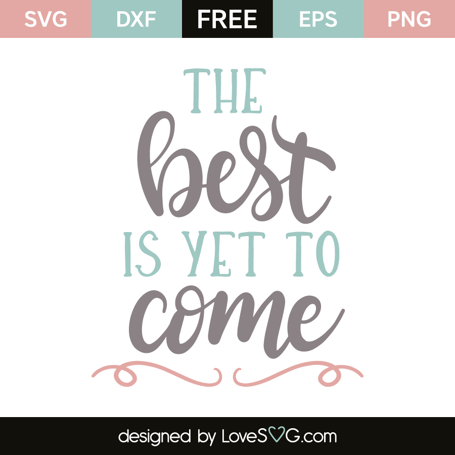 The Best Is Yet To Come Lovesvgcom - 