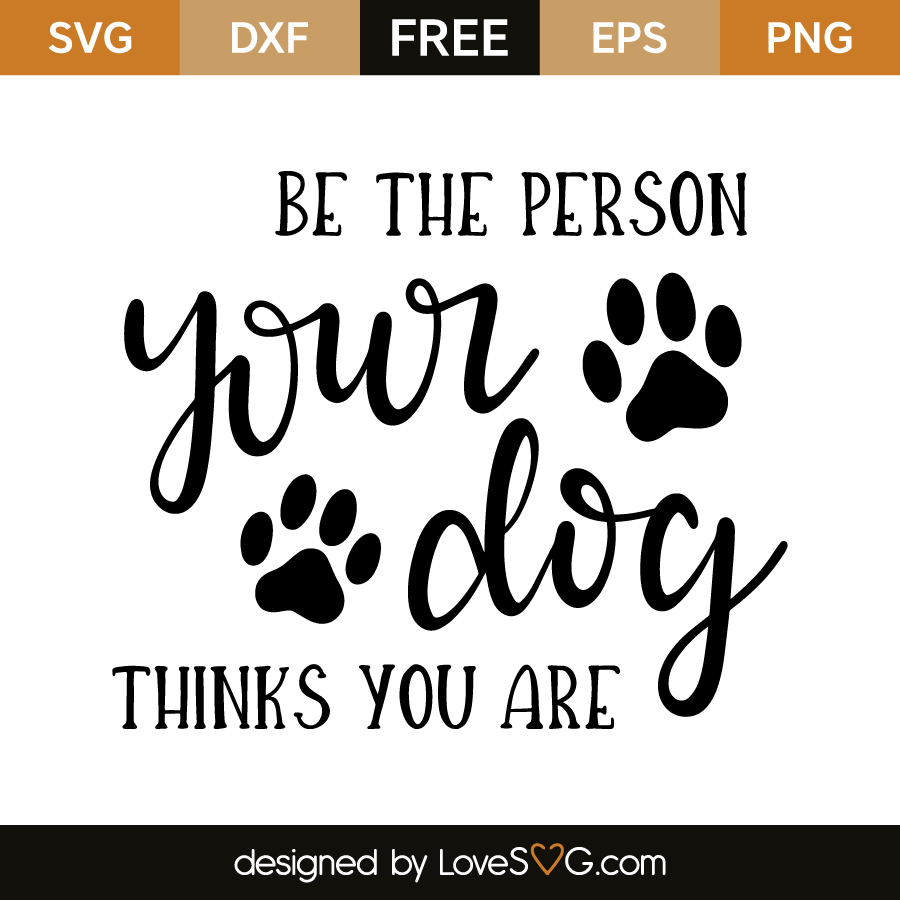 Download Be the person your dog thinks you are | Lovesvg.com