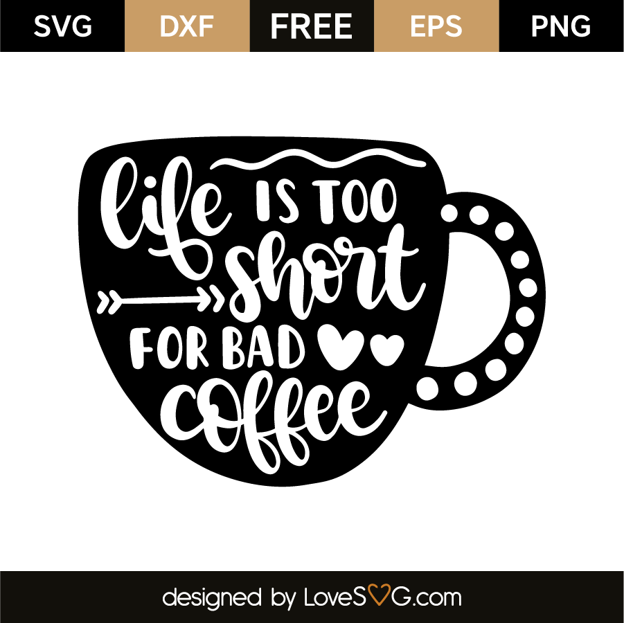 Download Life is too short for bad coffee | Lovesvg.com