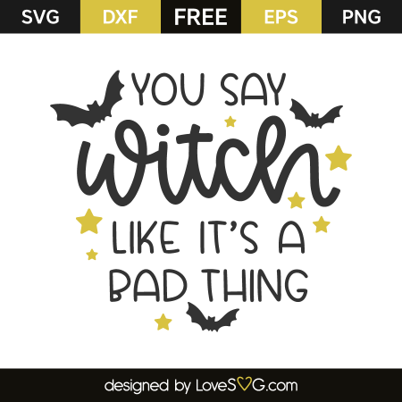 You say witch like it's a bad thing | Lovesvg.com