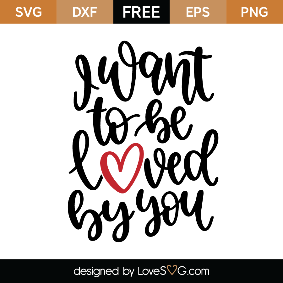 Free I Want To Loved By You SVG Cut File | Lovesvg.com