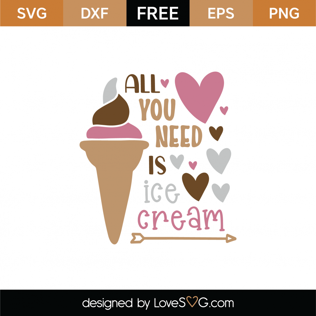 Free All You Need Is Ice Cream SVG Cut File - Lovesvg.com