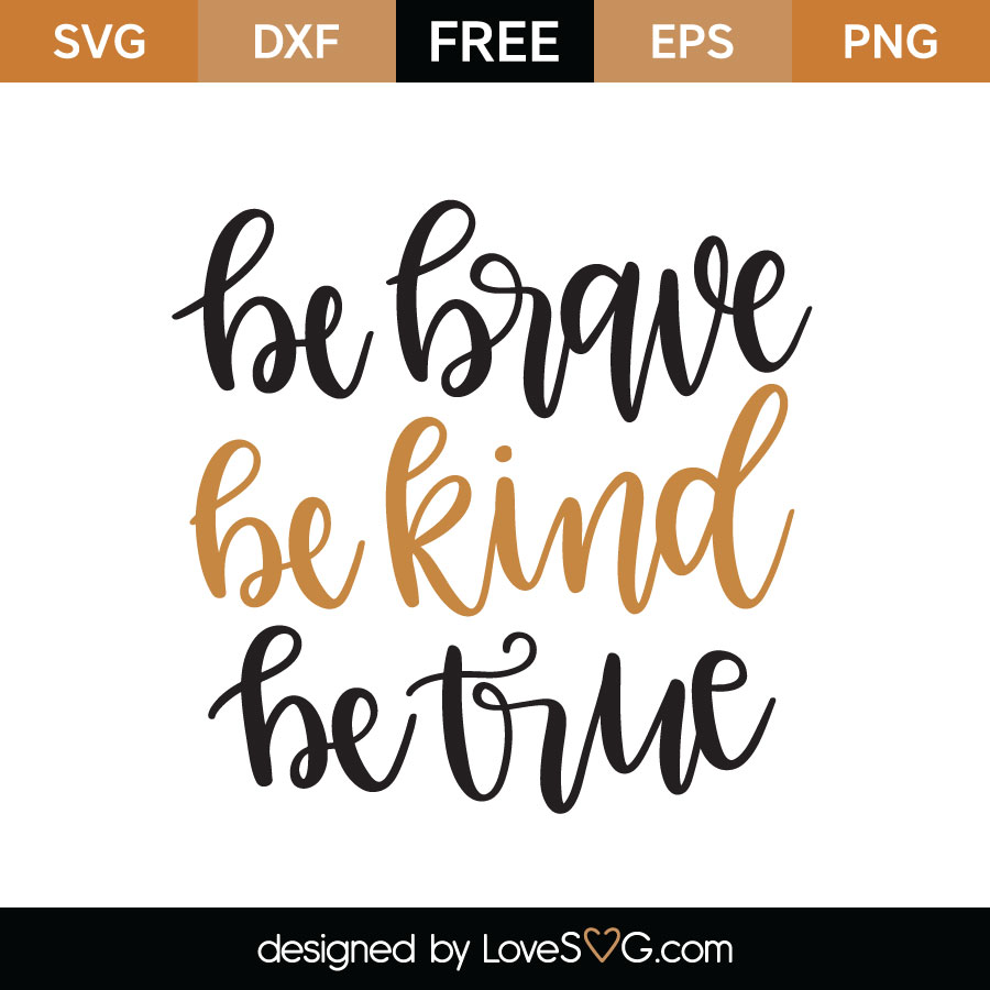 Be Brave Be Kind Be True - Lovesvg.com