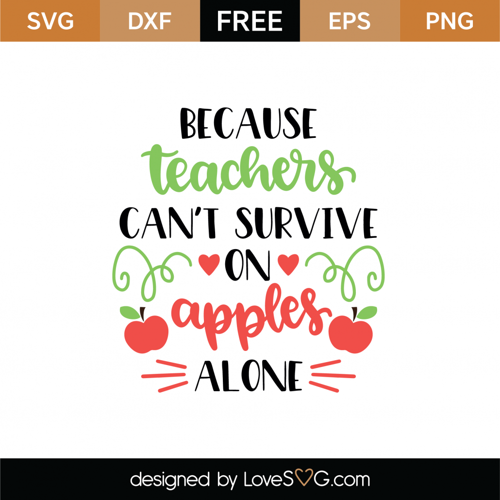 Free Because Teachers Can T Survive On Apples Alone Svg Cut File Lovesvg Com