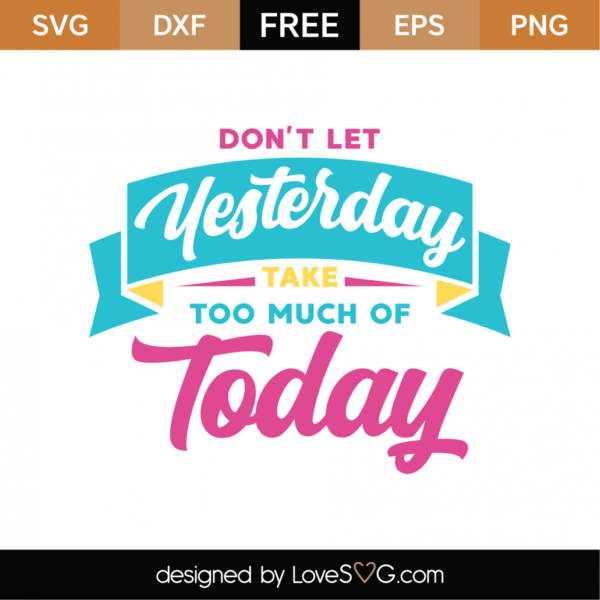 Free Don't Let Yesterday Take Too Much Of Today SVG Cut File - Lovesvg.com