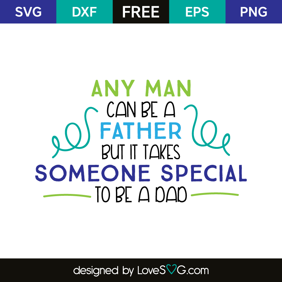 Any Man Can Be A Father But It Takes Someone Special To Be A Dad Svg Father's Day Svg