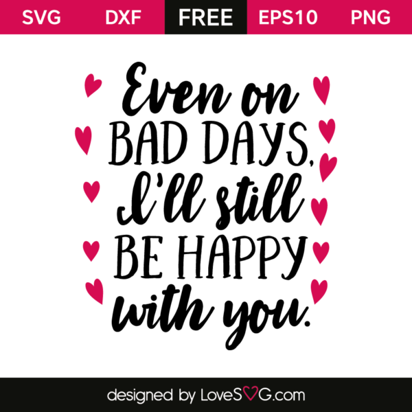 Even On Bad Days I'll Still Be Happy With You - Lovesvg.com