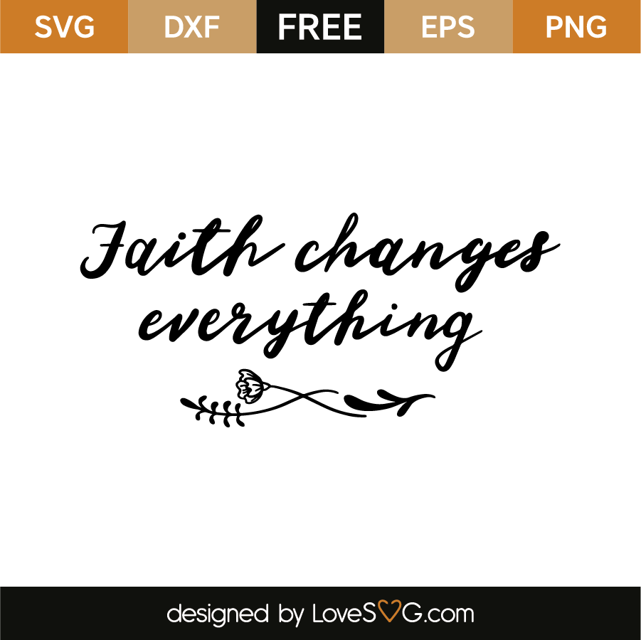 Download Faith Changes Everything - Lovesvg.com