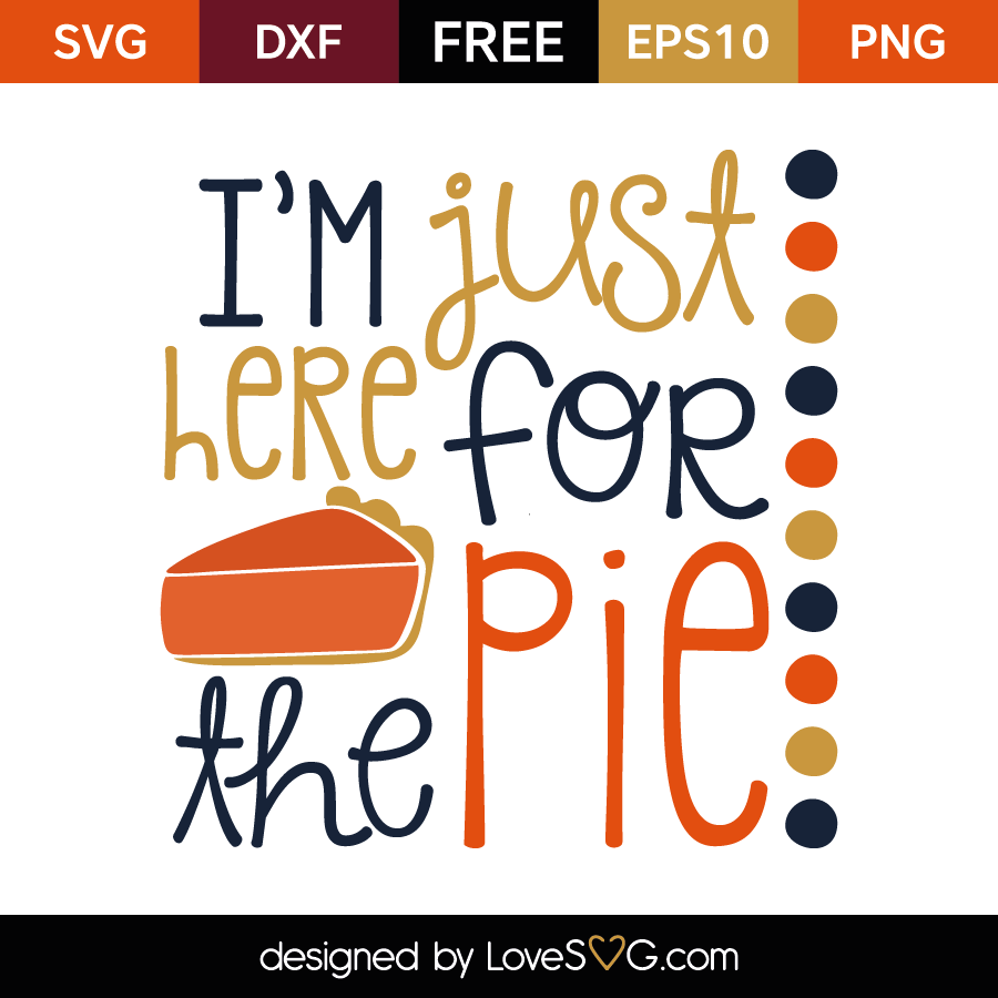 Just Here for the Pie SVG Pumpkin Pie Cut File Cricut Cut Files Silhouette dxf Thanksgiving Svg Fall Svg Commercial Use Svg