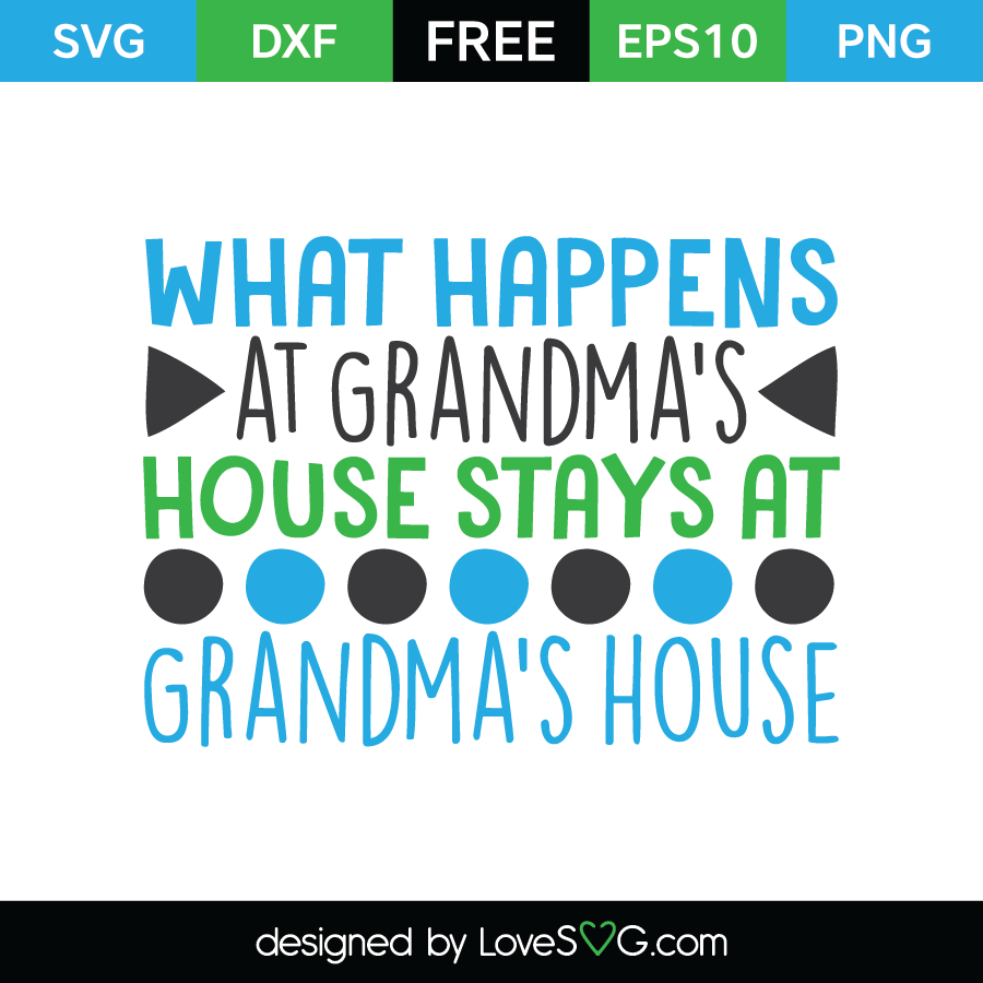 Download What Happens At Grandma S House Stays At Grandma S House Lovesvg Com