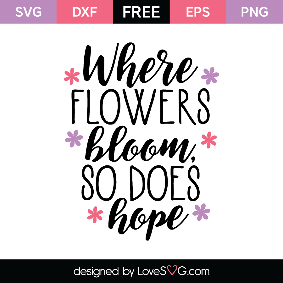 Download Where Flowers Bloom So Does Hope Lovesvg Com