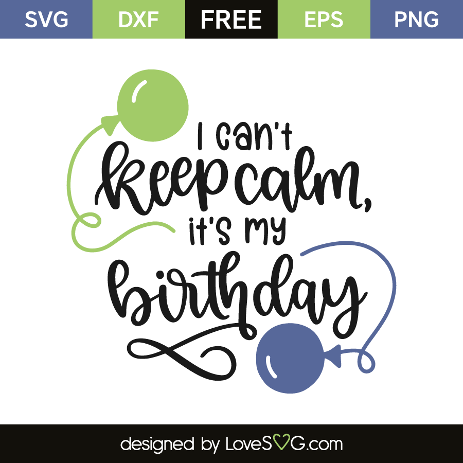 I Can't Keep Calm, It's My Birthday - Lovesvg.com