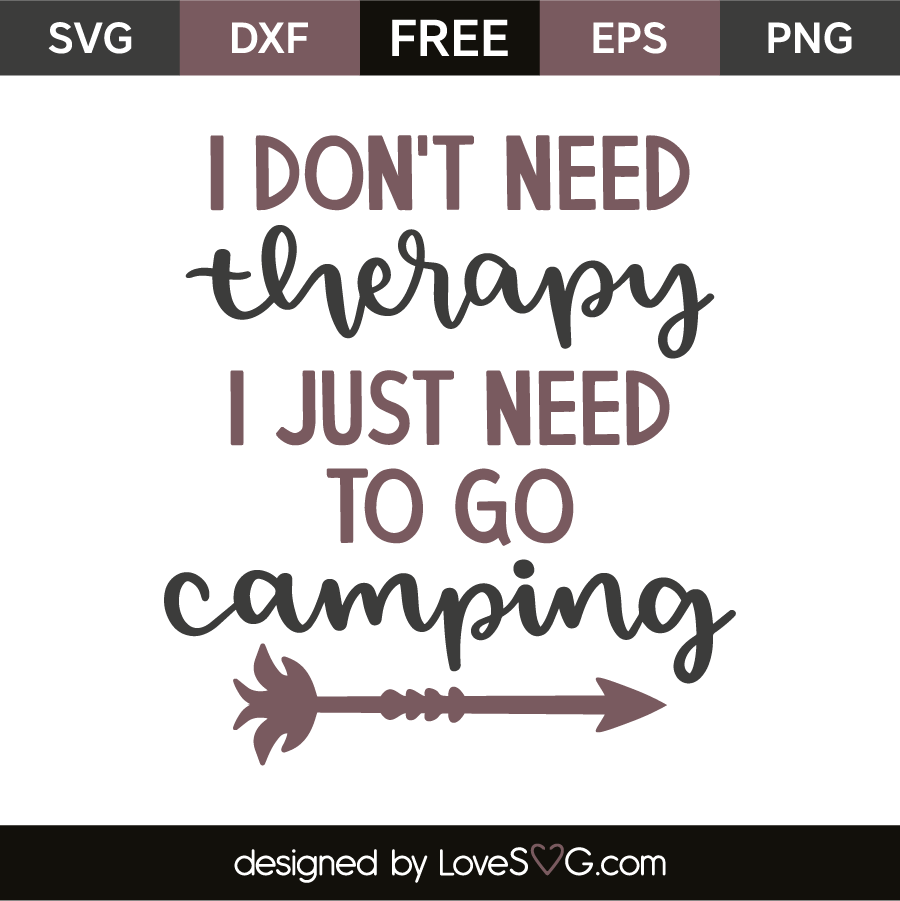 I Don T Need Therapy I Just Need To Go Camping Lovesvg Com