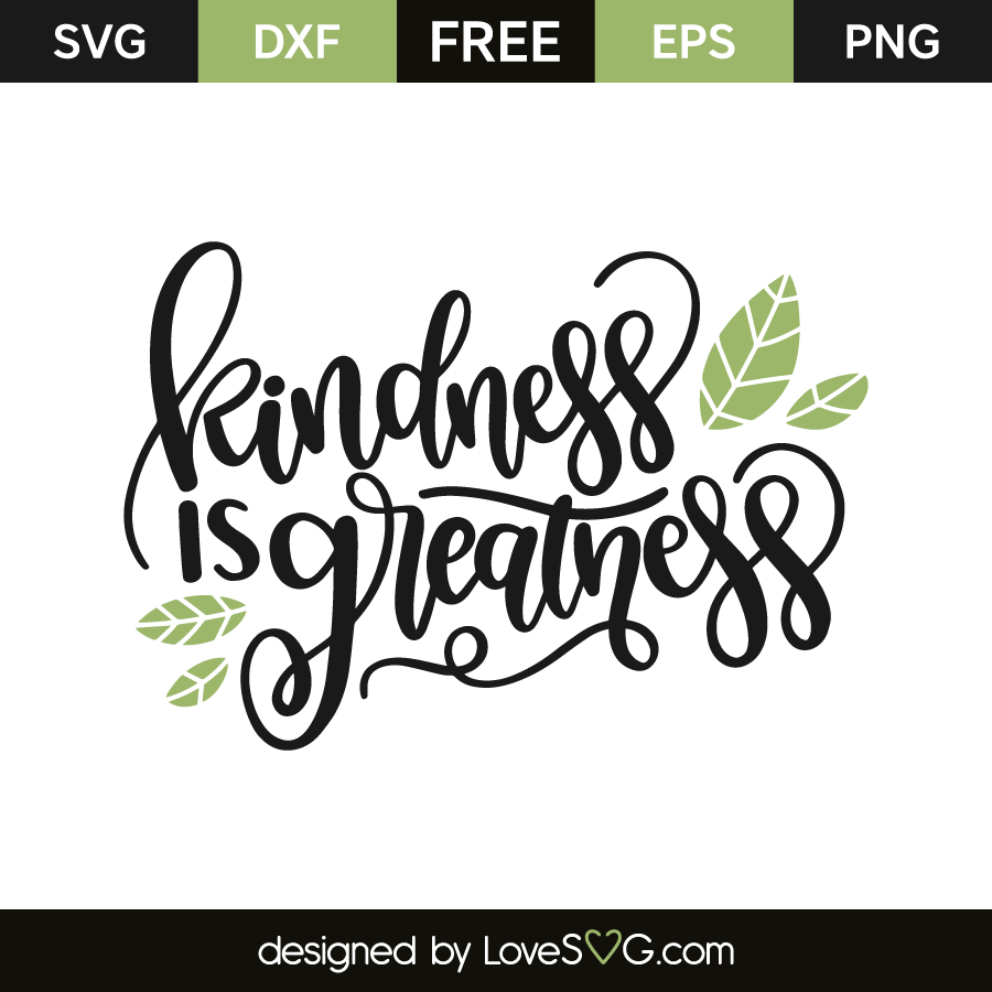 Kindness Is Greatness - Lovesvg.com