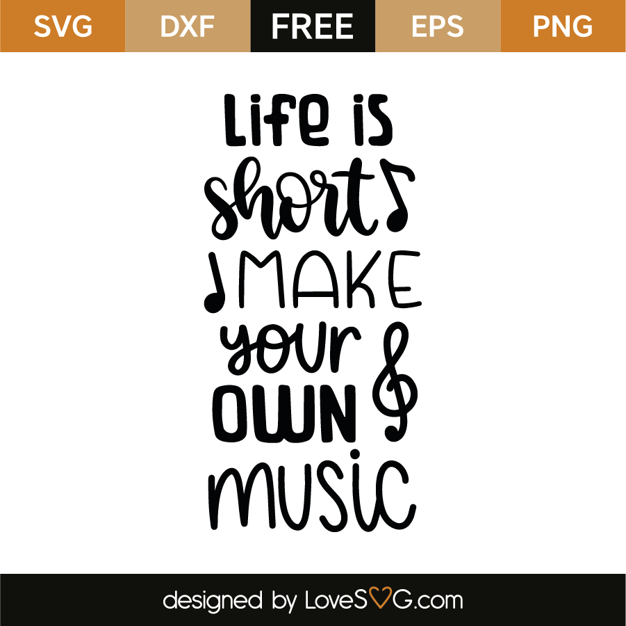 Life Is Short Make Your Own Music Lovesvg Com