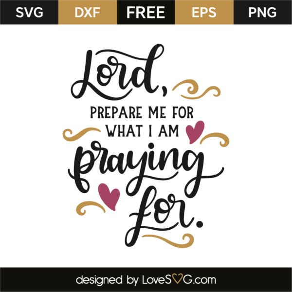 Lord Prepare Me For What I Am Praying For - Lovesvg.com