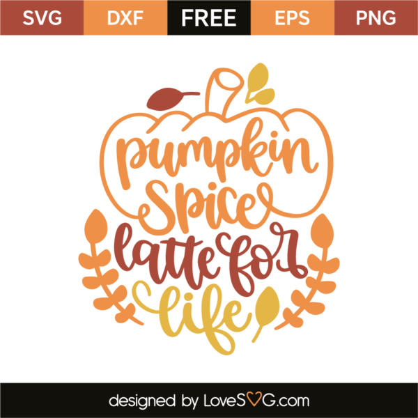 Pumpkin Spice Latte For Life - Lovesvg.com