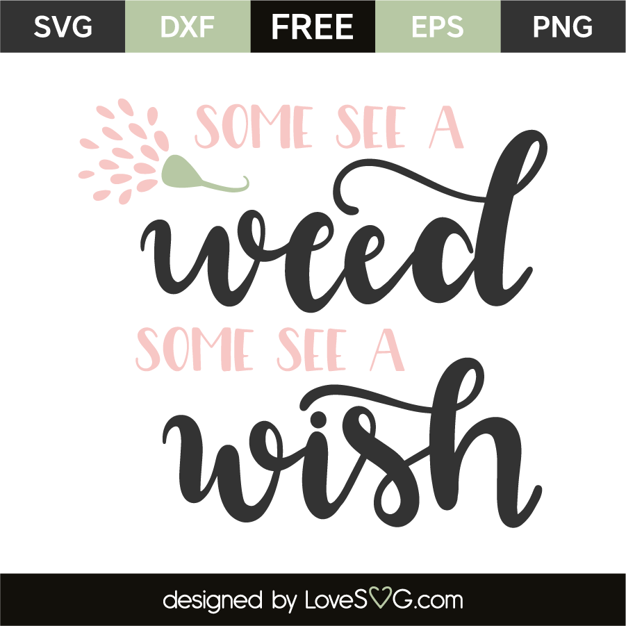 Some See A Weed Some See A Wish Lovesvg Com