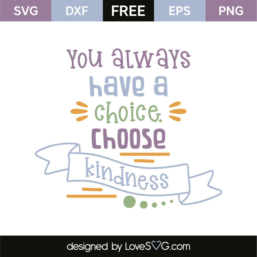 Download You Always Have A Choice. Choose Kindness - Lovesvg.com