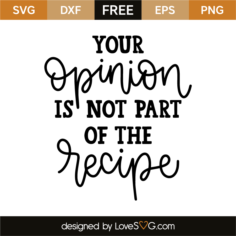 Download Your Opinion Is Not Part Of The Recipe - Lovesvg.com