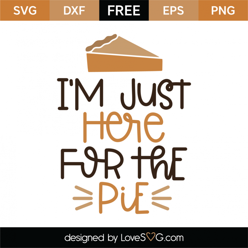 Free I'm Just Here For The Pie SVG Cut File - Lovesvg.com