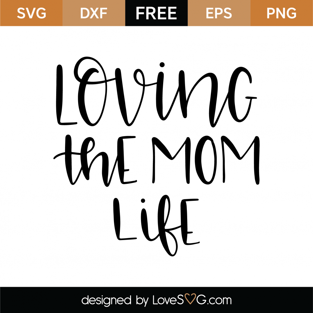 Download Free Loving The Mom Life Svg Cut File Lovesvg Com