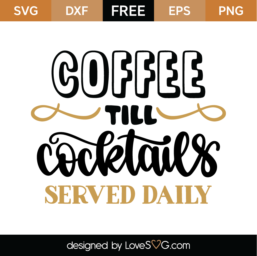 Download Free Coffee Till Cocktails Served Daily SVG Cut File ...