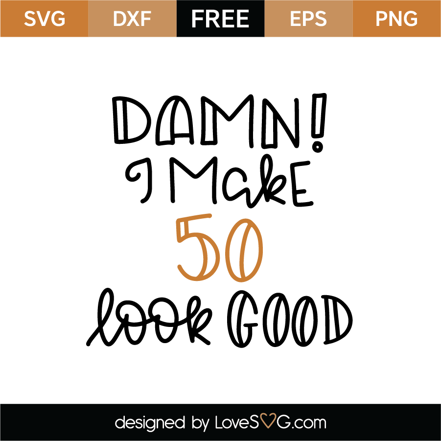 Download Free Damn I Make 50 Look Good Svg Cut File Lovesvg Com