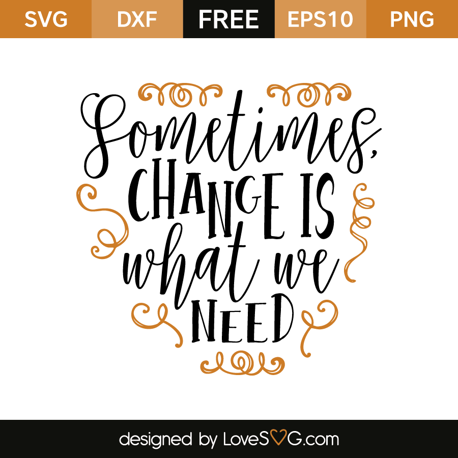 Download Sometimes Change Is What We Need - Lovesvg.com