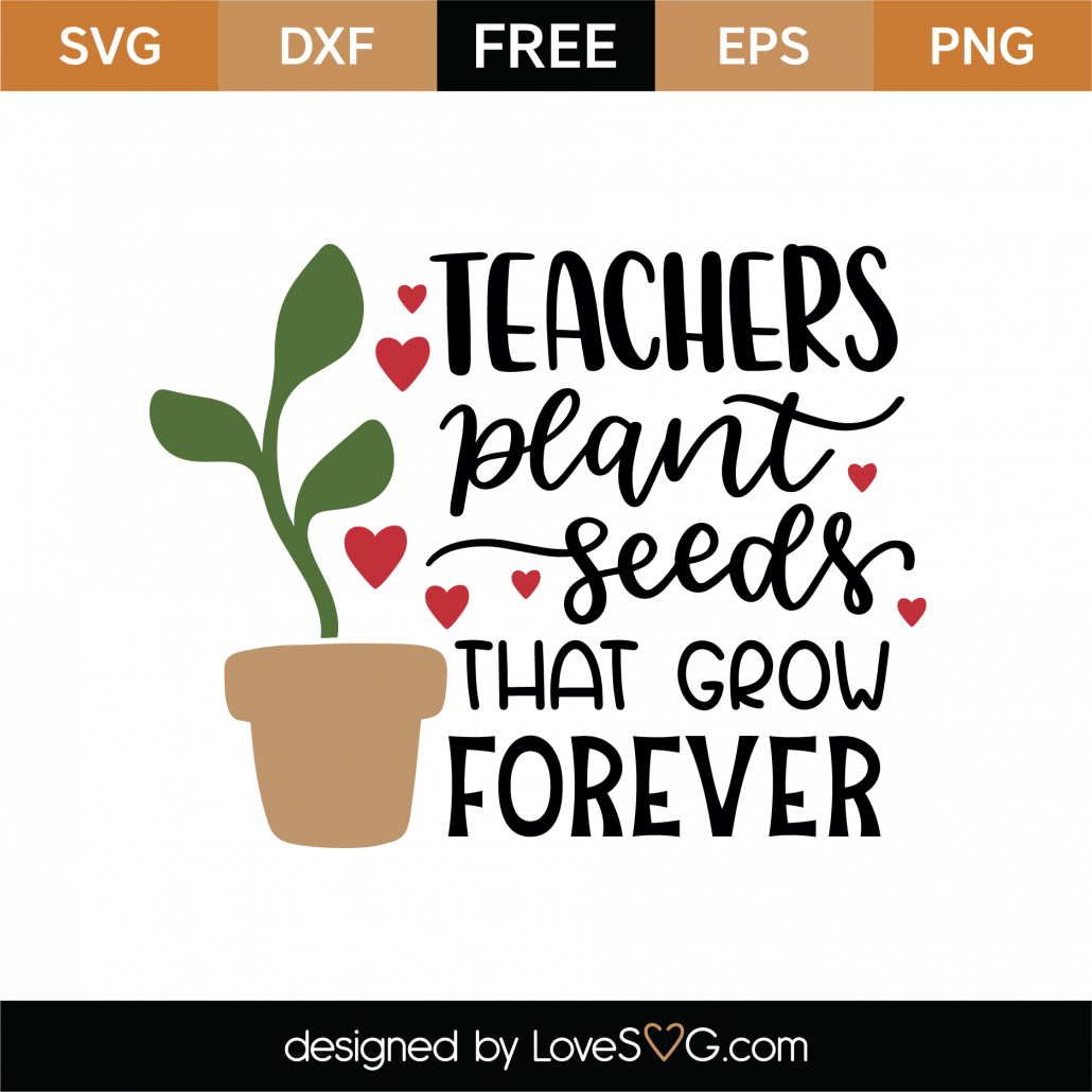 Download Free Teachers Plant Seeds Svg Cut File Lovesvg Com