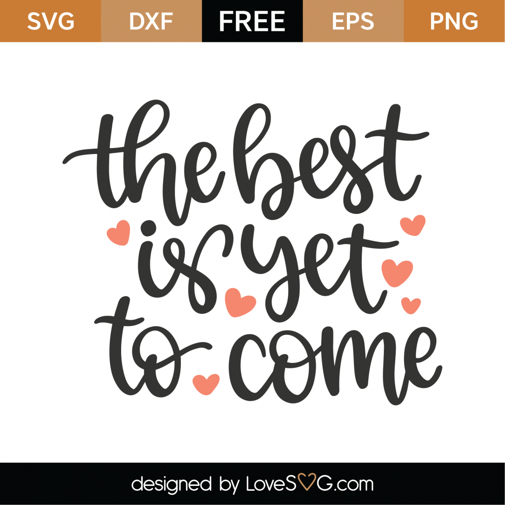 Download Free The Best Is Yet To Come SVG Cut File - Lovesvg.com