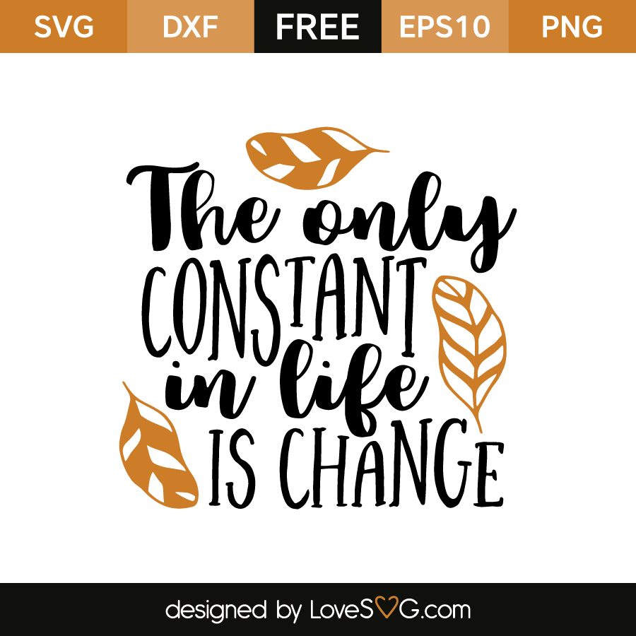 the-only-constant-in-life-is-change-lovesvg