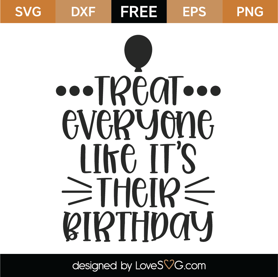Download Free Treat Everyone Like It's Their Birthday SVG Cut File ...