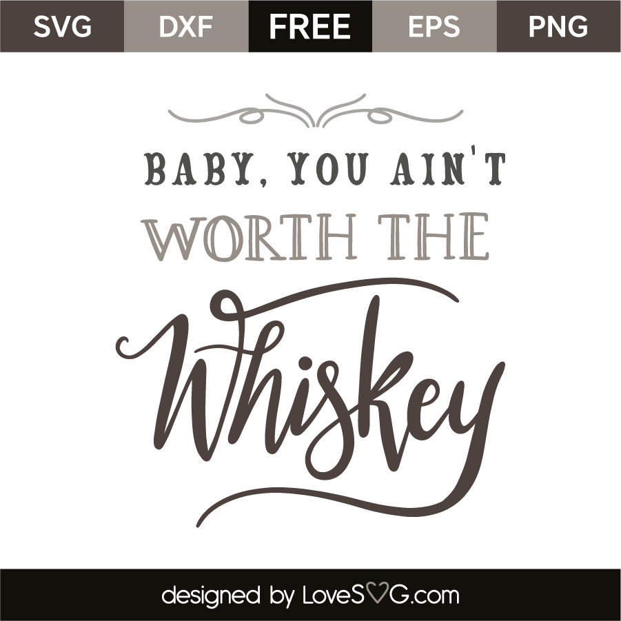Baby You Ain T Worth The Whiskey Lovesvg Com