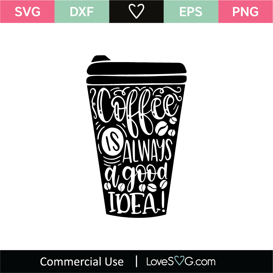 Download Coffee Is Always A Good Idea Svg Cut File Lovesvg Com