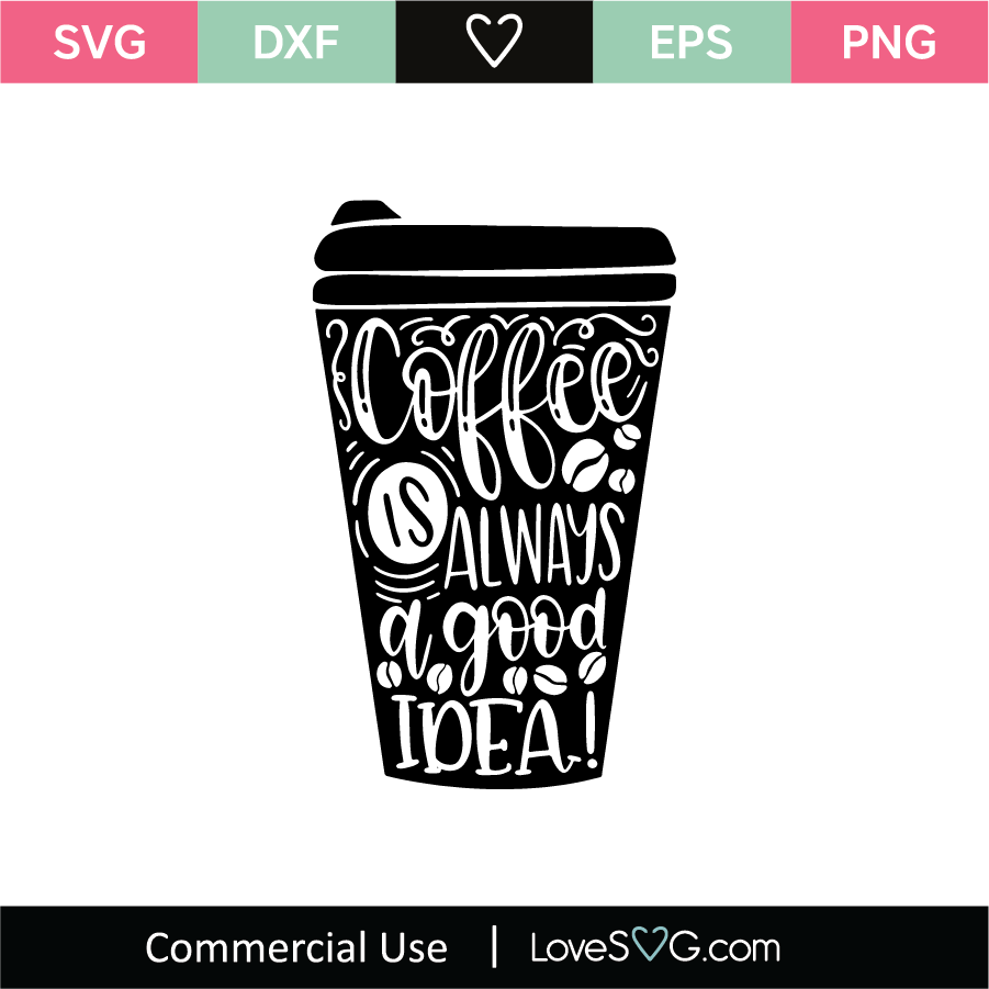 Coffee Is Always A Good Idea Svg Cut File Lovesvg Com