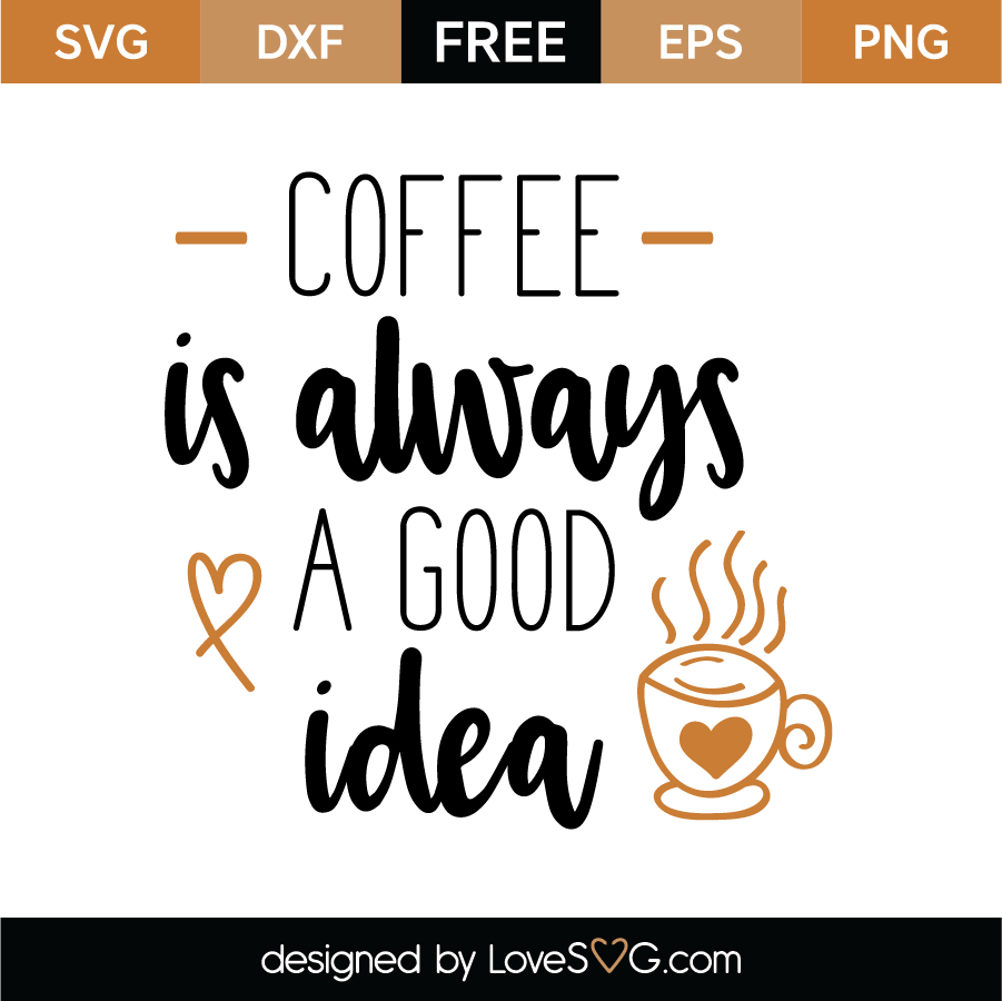 Download Coffee Is Always A Good Idea Svg Cut File Lovesvg Com